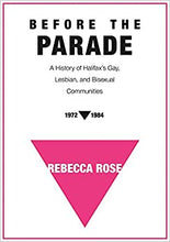 Load image into Gallery viewer, Before the Parade: A History of Halifax&#39;s Gay, Lesbian, and Bisexual Communities, 1972-1984
