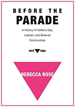 Before the Parade: A History of Halifax's Gay, Lesbian, and Bisexual Communities, 1972-1984